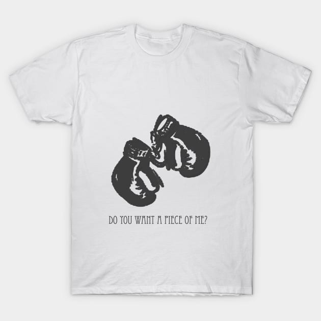 Do You Want A Piece Of Me? T-Shirt by antsp35